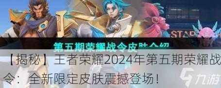 【揭秘】王者荣耀2024年第五期荣耀战令：全新限定皮肤震撼登场！