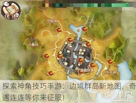 探索神角技巧手游：边境群岛新地图，奇遇连连等你来征服！