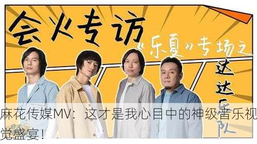麻花传媒MV：这才是我心目中的神级音乐视觉盛宴！