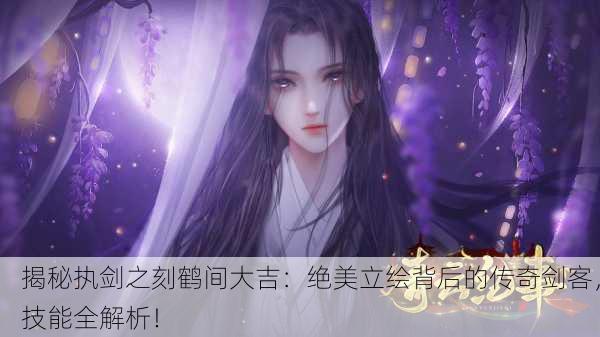 揭秘执剑之刻鹤间大吉：绝美立绘背后的传奇剑客，技能全解析！