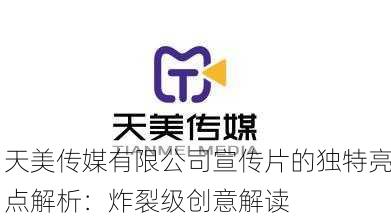 天美传媒有限公司宣传片的独特亮点解析：炸裂级创意解读