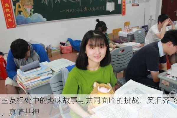 室友相处中的趣味故事与共同面临的挑战：笑泪齐飞，真情共担