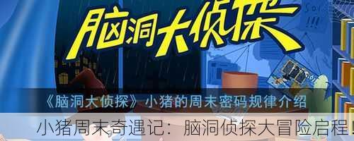 小猪周末奇遇记：脑洞侦探大冒险启程！