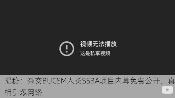 揭秘：杂交BUCSM人类SSBA项目内幕免费公开，真相引爆网络！