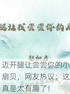迈开腿让尝尝你的小扇贝，网友热议：这真是太有趣了！