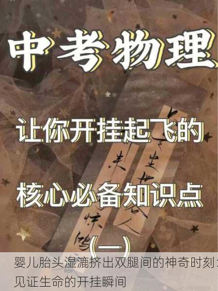 婴儿胎头湿漉挤出双腿间的神奇时刻：见证生命的开挂瞬间