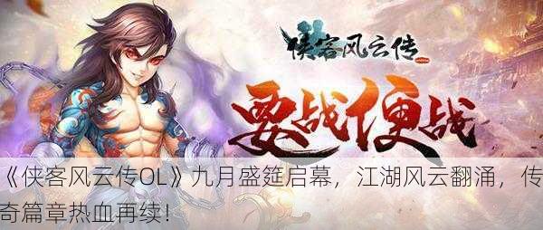 《侠客风云传OL》九月盛筵启幕，江湖风云翻涌，传奇篇章热血再续！