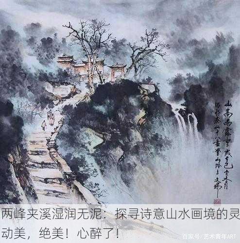 两峰夹溪湿润无泥：探寻诗意山水画境的灵动美，绝美！心醉了！