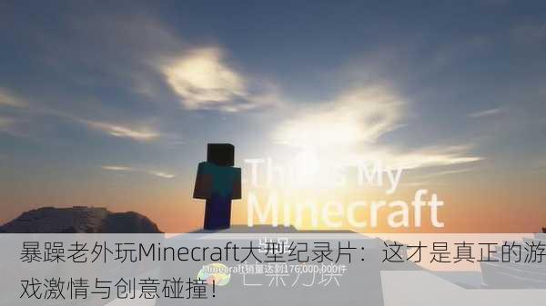 暴躁老外玩Minecraft大型纪录片：这才是真正的游戏激情与创意碰撞！