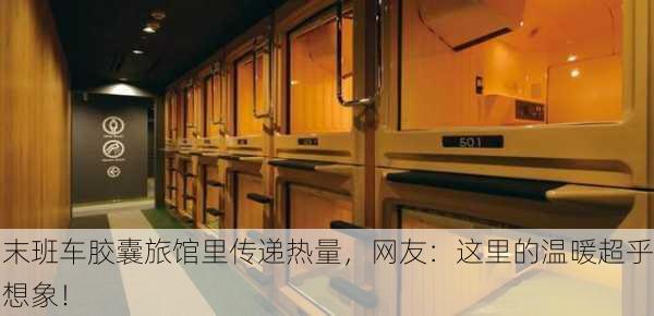 末班车胶囊旅馆里传递热量，网友：这里的温暖超乎想象！