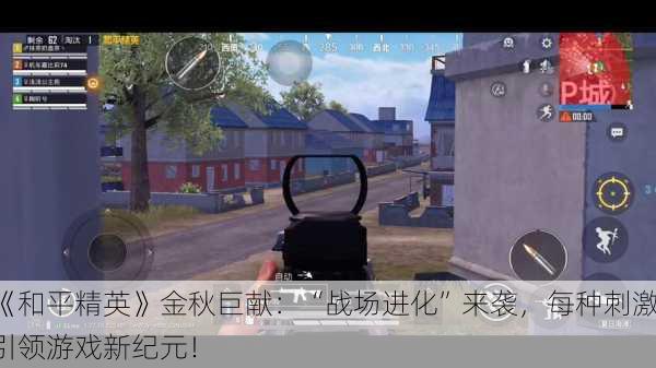 《和平精英》金秋巨献：“战场进化”来袭，每种刺激引领游戏新纪元！