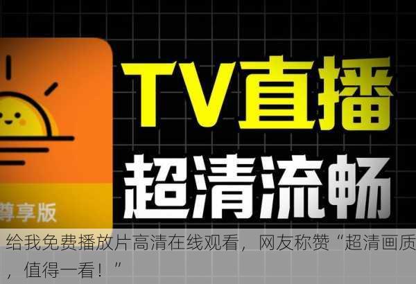 给我免费播放片高清在线观看，网友称赞“超清画质，值得一看！”