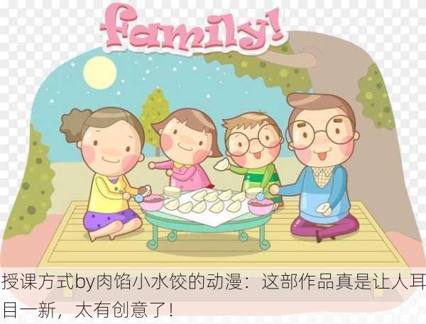 授课方式by肉馅小水饺的动漫：这部作品真是让人耳目一新，太有创意了！