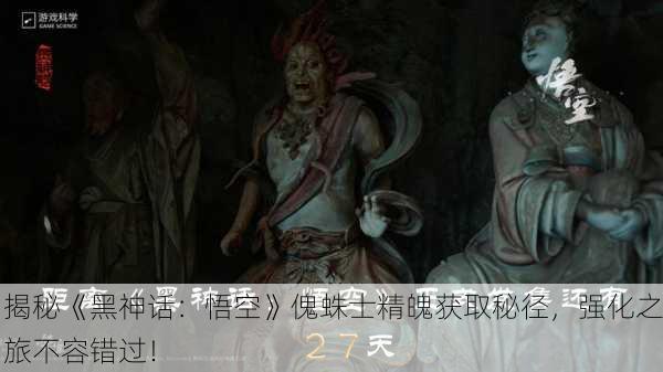揭秘《黑神话：悟空》傀蛛士精魄获取秘径，强化之旅不容错过！