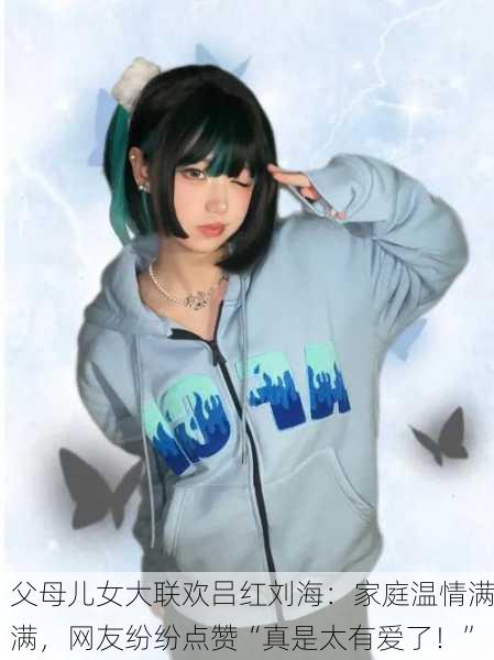 父母儿女大联欢吕红刘海：家庭温情满满，网友纷纷点赞“真是太有爱了！”