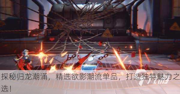 探秘归龙潮涌，精选欲影潮流单品，打造独特魅力之选！