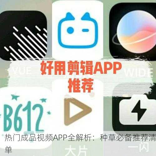 热门成品视频APP全解析：种草必备推荐清单