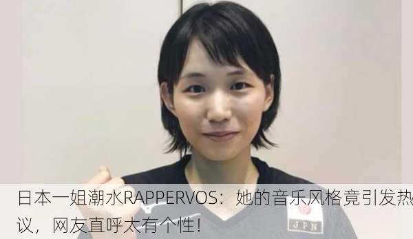 日本一姐潮水RAPPERVOS：她的音乐风格竟引发热议，网友直呼太有个性！