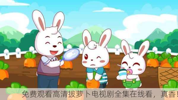 免费观看高清拔萝卜电视剧全集在线看，真香！
