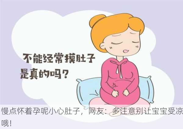 慢点怀着孕呢小心肚子，网友：多注意别让宝宝受凉哦！