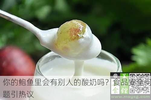 你的鲍鱼里会有别人的酸奶吗？食品安全问题引热议