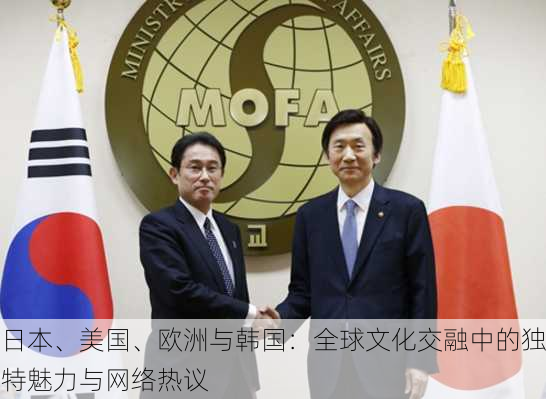 日本、美国、欧洲与韩国：全球文化交融中的独特魅力与网络热议