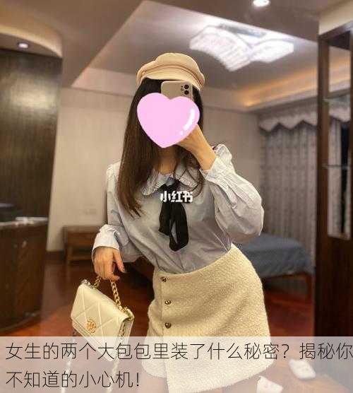 女生的两个大包包里装了什么秘密？揭秘你不知道的小心机！