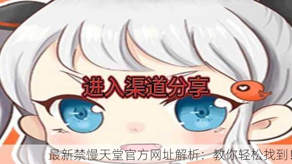 最新禁慢天堂官方网址解析：教你轻松找到！