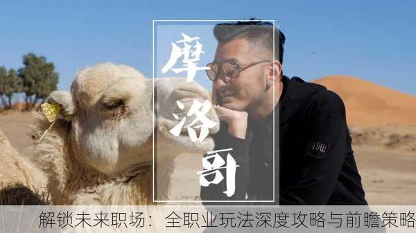 解锁未来职场：全职业玩法深度攻略与前瞻策略