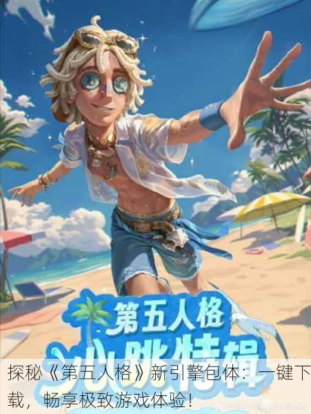 探秘《第五人格》新引擎包体：一键下载，畅享极致游戏体验！