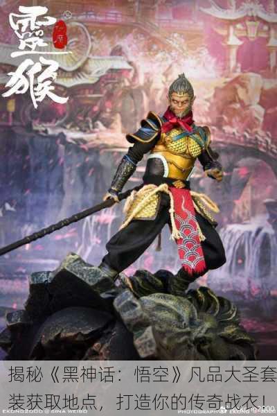 揭秘《黑神话：悟空》凡品大圣套装获取地点，打造你的传奇战衣！