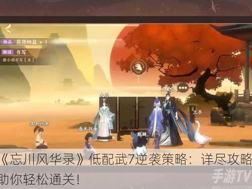《忘川风华录》低配武7逆袭策略：详尽攻略助你轻松通关！