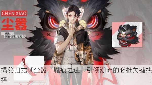 揭秘归龙潮尘嚣：胤痕之选，引领潮流的必推关键抉择！