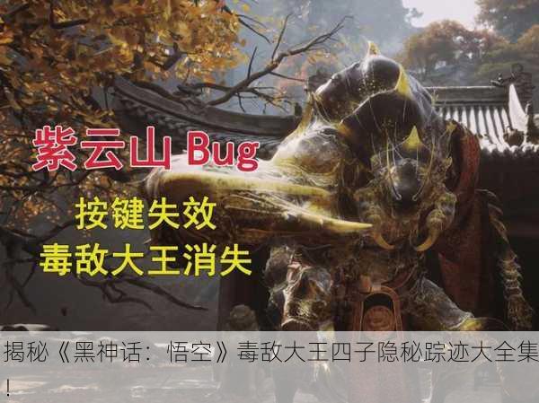 揭秘《黑神话：悟空》毒敌大王四子隐秘踪迹大全集！