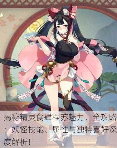 揭秘精灵食肆程苏魅力，全攻略：妖怪技能、属性与独特喜好深度解析！