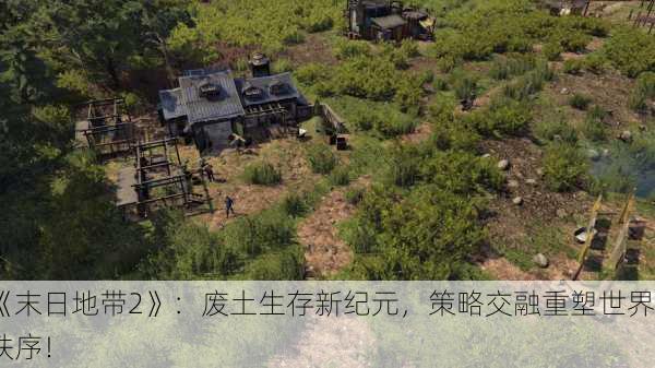 《末日地带2》：废土生存新纪元，策略交融重塑世界秩序！