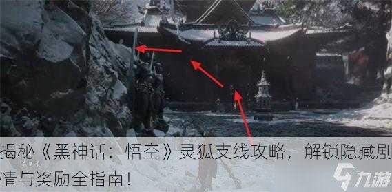 揭秘《黑神话：悟空》灵狐支线攻略，解锁隐藏剧情与奖励全指南！