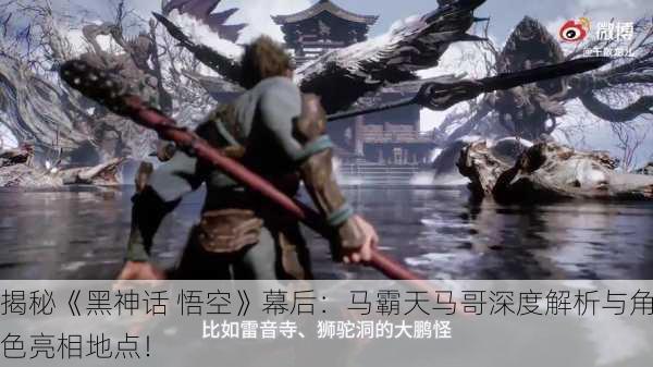 揭秘《黑神话 悟空》幕后：马霸天马哥深度解析与角色亮相地点！