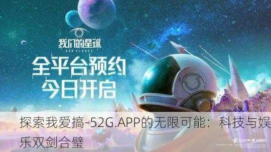 探索我爱搞-52G.APP的无限可能：科技与娱乐双剑合璧