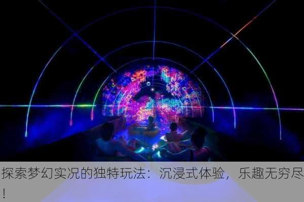 探索梦幻实况的独特玩法：沉浸式体验，乐趣无穷尽！