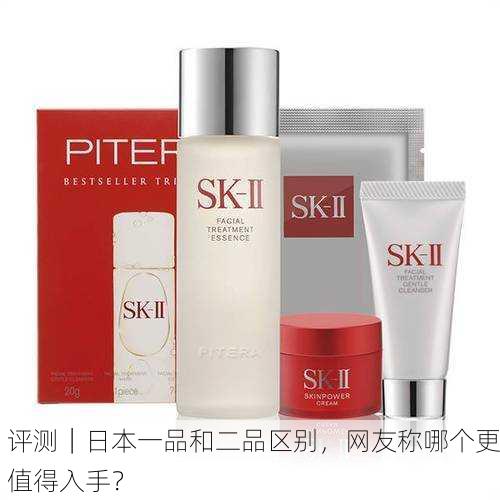 评测｜日本一品和二品区别，网友称哪个更值得入手？