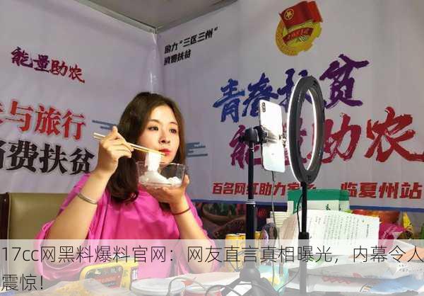17cc网黑料爆料官网：网友直言真相曝光，内幕令人震惊！
