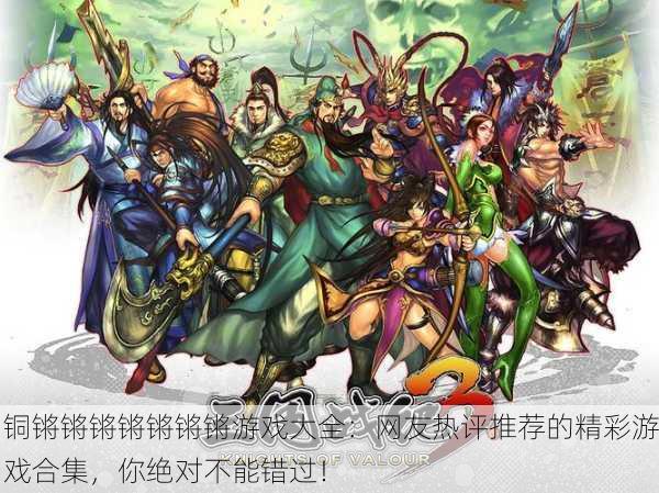 铜锵锵锵锵锵锵锵游戏大全：网友热评推荐的精彩游戏合集，你绝对不能错过！