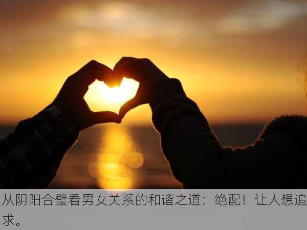 从阴阳合璧看男女关系的和谐之道：绝配！让人想追求。