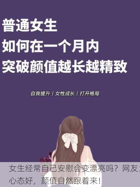 女生经常自己安慰会变漂亮吗？网友：心态好，颜值自然跟着来！