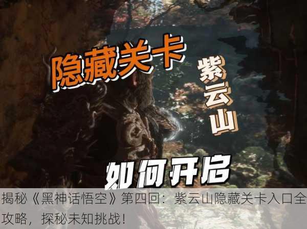 揭秘《黑神话悟空》第四回：紫云山隐藏关卡入口全攻略，探秘未知挑战！