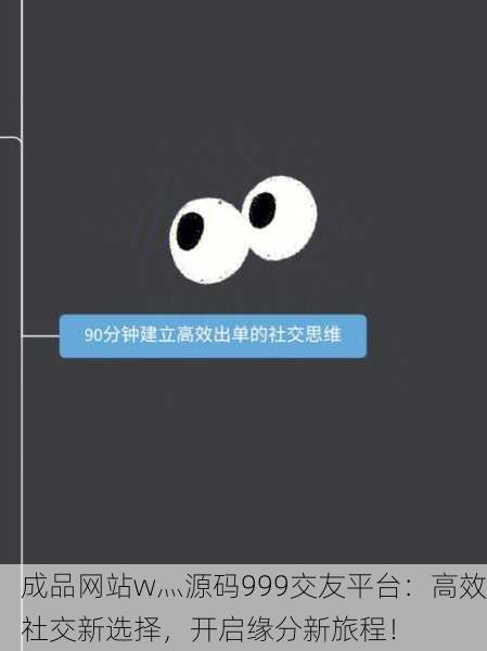 成品网站w灬源码999交友平台：高效社交新选择，开启缘分新旅程！