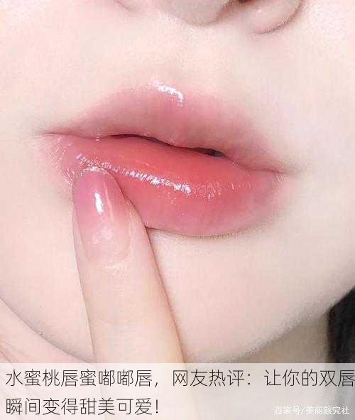 水蜜桃唇蜜嘟嘟唇，网友热评：让你的双唇瞬间变得甜美可爱！