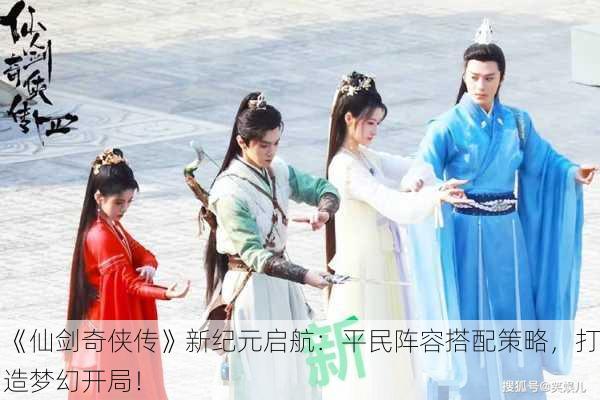 《仙剑奇侠传》新纪元启航：平民阵容搭配策略，打造梦幻开局！
