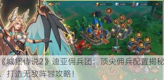 《城堡传说2》迪亚佣兵团：顶尖佣兵配置揭秘，打造无敌阵容攻略！